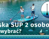 Para na desce SUP, zastanawiasz się, jaka deska SUP 2 osobowa będzie najlepsza? Sprawdź nasz poradnik!