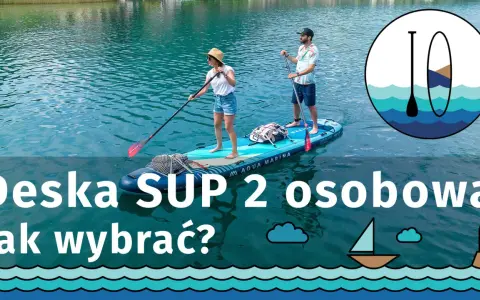 Para na desce SUP, zastanawiasz się, jaka deska SUP 2 osobowa będzie najlepsza? Sprawdź nasz poradnik!